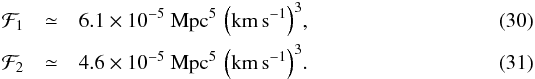 Mathematical equation: \begin{eqnarray} \label{eq:value-F1} \mathcal F_1&\simeq&6.1\times10^{-5}~{\rm Mpc^5\,\left(km\,s^{-1}\right)^3},\\ \label{eq:value-F2} \mathcal F_2&\simeq&4.6\times10^{-5}~{\rm Mpc^5\,\left(km\,s^{-1}\right)^3}. \end{eqnarray}