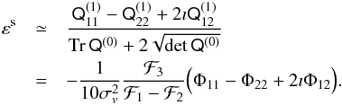 Mathematical equation: \begin{eqnarray} \label{eq:eps-final} \varepsilon^\mathrm{s}&\simeq&\frac{\tens Q^{(1)}_{11}-\tens Q^{(1)}_{22}+2\imath \tens Q^{(1)}_{12}}{\mathop{\mathrm{Tr}}\tens Q^{(0)}+2\sqrt{\mathrm{det}\,\tens Q^{(0)}}}\nonumber\\ &=&-\frac 1{10\sigma_v^2}\frac{\mathcal F_3}{\mathcal F_1-\mathcal F_2}\Big(\Phi_{11}-\Phi_{22}+2\imath\Phi_{12}\Big). \end{eqnarray}