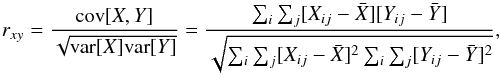 Mathematical equation: \appendix \setcounter{section}{3} \begin{equation} \label{eq:corr} r_{xy} = \frac{{\rm cov}[X,Y]}{\sqrt{{\rm var}[X]{\rm var}[Y]}} = \frac{\sum_i \sum_j [X_{ij}-\bar{X}] [Y_{ij}-\bar{Y}]}{\sqrt{\sum_i \sum_j [X_{ij}-\bar{X}]^2 \sum_i \sum_j [Y_{ij}-\bar{Y}]^2}} , \end{equation}