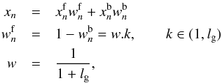 Mathematical equation: \begin{eqnarray} x_n &=& x^{\rm f}_n w_n^{\rm f} + x^{\rm b}_n w^{\rm b}_n\nonumber\\ w^{\rm f}_n &=& 1 - w^{\rm b}_n = w.k, \qquad k \in (1, l_{\rm g})\nonumber\\ w &=& \frac{1}{1 + l_{\rm g}}, \end{eqnarray}
