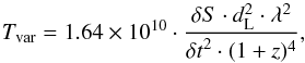 Mathematical equation: \begin{equation} T_\mathrm{var} = 1.64\times 10^{10}\cdot\frac{\delta S\cdot d^{2}_\mathrm{L}\cdot \lambda^2}{{\delta t}^2\cdot (1+z)^4}, \end{equation}