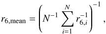 Mathematical equation: \begin{equation} r_{6 \mathrm{, mean}} = \left( N^{-1} \sum^N_{i=1} r_{6,i}^{-1} \right)^{-1} , \end{equation}