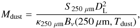 Mathematical equation: \begin{equation} M_{\mathrm{dust}} = \frac{S_{250~\mu \mathrm{m}}D_{\rm L}^2}{\kappa_{\rm 250~\mu m}B_{\nu}(250~\mu \mathrm{m}, T_{\mathrm{dust}})}, \end{equation}