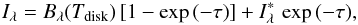 Mathematical equation: \begin{equation} I_{\lambda} = B_{\lambda}(T_{\rm disk})\,[1 - \exp{(-\tau)}] + I_{\lambda}^* \,\exp{(-\tau)} , \end{equation}