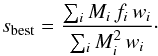 Mathematical equation: \begin{equation} \label{eq:sbest} s_{\rm best} = \frac{\sum_{i} M_i \, f_i \, w_i}{\sum_{i} M_i^2 \, w_i}\cdot \end{equation}
