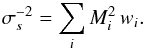 Mathematical equation: \begin{equation} \label{eq:sbestvar} \sigma_s^{-2} = \sum_{i}M_i^2 \, w_i. \end{equation}