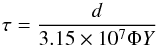 Mathematical equation: \begin{equation} \tau= \frac{d}{3.15 \times 10^{7}\Phi Y} \label{lifetime} \end{equation}