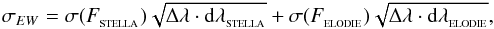 Mathematical equation: \begin{equation} \sigma_{EW}=\mathrm{\sigma}(F_{\mathrm{_{STELLA}}})\sqrt{\mathrm{\Delta}\lambda\cdot\mathrm{d}\lambda_{\mathrm{_{STELLA}}}}+\mathrm{\sigma}(F_{\mathrm{_{ELODIE}}})\sqrt{\mathrm{\Delta}\lambda\cdot\mathrm{d}\lambda_{\mathrm{_{ELODIE}}}},\label{eq:EWerr} \end{equation}