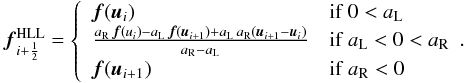 Mathematical equation: \begin{eqnarray*} {\vec f}_{i+\frac{1}{2}}^\text{HLL} = \left\{\begin{array}{ll} {\vec f}({\vec u}_{i}) & \text{if}\; 0< a_{\rm L}\\ \frac{a_{\rm R}\,{\vec f}(u_i) - a_{\rm L}\,{\vec f}({\vec u}_{i+1}) + a_{\rm L}\,a_{\rm R}({\vec u}_{i+1} - {\vec u}_i)} {a_{\rm R} - a_{\rm L}} & \text{if}\; a_{\rm L} < 0 < a_{\rm R}\\ {\vec f}({\vec u}_{i+1}) & \text{if}\; a_{\rm R} < 0 \end{array}.\right. \end{eqnarray*}