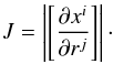 Mathematical equation: \begin{eqnarray} J = \left|\left[\frac{\partial x^i}{\partial r^j}\right] \right|\cdot \label{eqn:Jacobian} \end{eqnarray}