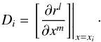 Mathematical equation: \begin{eqnarray} D_i = \left.\left[\frac{\partial r^l}{\partial x^m}\right]\right|_{x=x_i}\cdot \end{eqnarray}