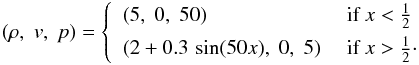 Mathematical equation: \begin{eqnarray} (\rho,\;v,\;p) = \left\{\begin{array}{ll} (5,\;0,\;50)&\text{ if } x < \frac{1}{2}\\[1mm] (2+0.3\,\sin(50x),\;0,\;5) &\text{ if } x > \frac{1}{2}\cdot \end{array} \right. \label{eqn:PerturbedDensity} \end{eqnarray}