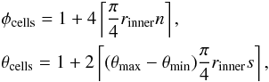 Mathematical equation: \begin{eqnarray} && \phi_\mathrm{cells} = 1 + 4\left\lceil\frac{\pi}{4}r_\mathrm{inner}n\right\rceil, \nonumber\\ && \theta_\mathrm{cells} = 1 + 2\left\lceil(\theta_\mathrm{max} - \theta_\mathrm{min})\frac{\pi}{4}r_\mathrm{inner}s\right\rceil, \end{eqnarray}