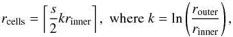 Mathematical equation: \begin{equation} r_\mathrm{cells} = \left\lceil\frac{s}{2}kr_\mathrm{inner}\right\rceil ,\; \text{where}\;k = \ln\left(\frac{r_\mathrm{outer}}{r_\mathrm{inner}}\right) , \label{eqn:Grid_radial_cells} \end{equation}