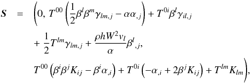 Mathematical equation: \begin{eqnarray} \vec{S} &=& \Bigg(0,\,T^{00}\left(\frac{1}{2}\beta^l\beta^m\gamma_{lm,j}-\alpha\alpha_{,j}\right) + T^{0i}\beta^l\gamma_{il,j} \nonumber \\ \label{eqn:WhiskySource} &&+~\frac{1}{2}T^{lm}\gamma_{lm,j}+\frac{\rho hW^2v_l}{\alpha}\beta\indices{^l{_{,j}}},\\ &&T^{00}\left(\beta^i\beta^jK_{ij}-\beta^i\alpha_{,i}\right) + T^{0i}\left(-\alpha_{,i}+2\beta^jK_{ij}\right) +T^{lm}K_{lm}\Bigg), \nonumber \end{eqnarray}