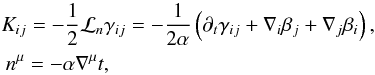 Mathematical equation: \begin{equation} \begin{gathered} K_{ij} = -\frac{1}{2}\mathcal{L}_n\gamma_{ij} = -\frac{1}{2\alpha}\left(\partial_t\gamma_{ij} + \grad_i\beta_j + \grad_j\beta_i\right) ,\\ \hspace*{-4.42cm} n^\mu = -\alpha\nabla^\mu t , \end{gathered} \label{eqn:defnK} \end{equation}