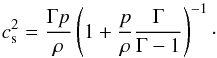 Mathematical equation: \begin{equation} c_{\rm s}^2 = \frac{\Gamma p}{\rho}\left(1+\frac{p}{\rho}\frac{\Gamma}{\Gamma-1}\right)^{-1} \cdot \label{eqn:Ideal_SoundSpeed} \end{equation}