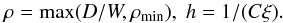 Mathematical equation: \begin{equation} \rho = \max(D/W, \rho_\mathrm{min}),\; h=1/(C\xi) . \end{equation}