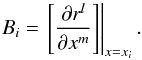 Mathematical equation: \begin{equation} B_i = \left.\left[\frac{\partial r^l}{\partial x^m}\right]\right|_{x=x_i} . \end{equation}