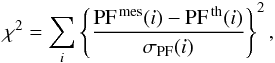 Mathematical equation: \begin{eqnarray} \chi^{2} = \sum_{i} \left\{ \frac{{\rm PF}^{\rm \, mes}(i) - {\rm PF}^{\rm \, th}(i)}{\sigma_{\rm PF}(i)} \right\}^{2} , \label{eq:chi_2_def} \end{eqnarray}