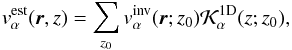 Mathematical equation: \begin{equation} v_\alpha^{\rm est}(\bvec{r},z)=\sum\limits_{z_0} v_\alpha^{\rm inv} (\bvec{r};z_0) \cK_\alpha^{\rm 1D}(z;z_0), \end{equation}