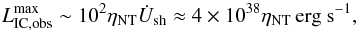 Mathematical equation: \begin{equation} L_{\rm IC,obs}^{\rm max}\sim 10^2\eta_{\rm NT}\dot{U}_{\rm sh}\approx 4\times 10^{38}\eta_{\rm NT}\,{\rm erg~s}^{-1}, \end{equation}