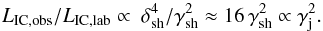 Mathematical equation: \begin{equation} L_{\rm IC,obs}/L_{\rm IC,lab}\propto\ \delta_{\rm sh}^4/\gamma_{\rm sh}^2\approx 16\,\gamma_{\rm sh}^2\propto \gamma_{\rm j}^2. \label{dopsh} \end{equation}