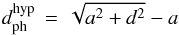 Mathematical equation: \begin{equation} \dphhyp \,=\, \sqrt{a^2 + d^2} - a \end{equation}