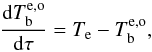 Mathematical equation: \begin{equation} \frac{{\rm{d}}T_\mathrm{b}^{\rm e,o}}{{\rm{d}}\tau} = T_\mathrm{e} - T_\mathrm{b}^{\rm e,o} , \label{eq2} \end{equation}