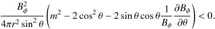 Mathematical equation: \begin{equation} \frac{B_\phi^2}{4\pi r^2 \sin^2\theta} \left(m^2-2\cos^2\theta -2\sin\theta \cos\theta \frac{1}{B_\phi} \frac{\partial B_\phi}{\partial \theta}\right) < 0. \end{equation}