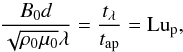 Mathematical equation: \begin{equation} \frac{B_0 d}{\sqrt{\rho_0\mu_0}\lambda} = \frac{t_\lambda}{t_{\rm ap}} = {\rm Lu_p}, \end{equation}