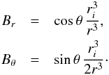 Mathematical equation: \begin{eqnarray} B_r &=& \cos\theta \, \frac{r_i^3}{r^3}, \nonumber \\ B_\theta &=& \sin\theta \, \frac{r_i^3}{2r^3} \cdot \label{eq:initbdip} \end{eqnarray}