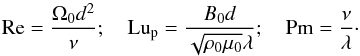 Mathematical equation: \begin{equation} {\rm Re} = \frac{\Omega_0 d^2}{\nu} ;\quad {\rm Lu_p} = \frac{B_0 d}{\sqrt{\rho_0\mu_0}\lambda} ;\quad {\rm Pm}=\frac{\nu}{\lambda}\cdot \end{equation}