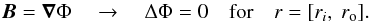 Mathematical equation: \begin{equation} \vec{B} = \vna \Phi \quad \rightarrow \quad \Delta \Phi = 0 \quad {\rm for} \quad r=[r_{i},\ r_{\rm o}]. \label{eq:bcb} \end{equation}