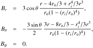 Mathematical equation: \begin{eqnarray} B_r &=& 3 \cos\theta \, \frac{r-4r_{\rm o}/3 + r_i^4/3r^3}{r_{\rm o} (1-(r_i/r_{\rm o})^4)}, \nonumber \\[2mm] B_\theta &=& - \frac{3\sin\theta}{2} \, \frac{3 r -8r_{\rm o}/3 - r_i^4/3r^3}{r_{\rm o} (1-(r_i/r_{\rm o})^4)}, \nonumber \\[2mm] B_\phi &=& 0. \label{eq:initb} \end{eqnarray}