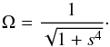 Mathematical equation: \begin{equation} \Omega=\frac{1}{\sqrt{1+s^4}}\cdot \label{eq:inito} \end{equation}