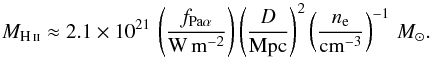 Mathematical equation: \begin{equation} M_\ion{H}{ii} \approx 2.1\times 10^{21}\, \left(\frac{f_{\mathrm{Pa}\alpha}}{\mathrm{W}\,\mathrm{m}^{-2}} \right) \left(\frac{D}{\mathrm{Mpc}}\right)^2 \left(\frac{n_\mathrm{e}}{\mathrm{cm}^{-3}} \right)^{-1} \,M_\odot. \end{equation}