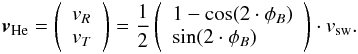 Mathematical equation: \begin{eqnarray} \label{eq10} \vec{v}_{\rm{He}} = \left( \begin{array}{l} v_R\\ v_T\\ \end{array} \right) = \frac{1}{2}\left( \begin{array}{l} 1-\cos(2\cdot \phi_B)\\ \sin(2\cdot \phi_B)\\ \end{array} \right) \cdot v_{\rm sw}. \end{eqnarray}