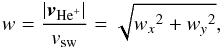 Mathematical equation: \begin{eqnarray} w = \frac{|\vec{v}_{\rm{He}^+}|}{v_{\rm sw}} = \sqrt{{w_x}^2+{w_y}^2}, \end{eqnarray}