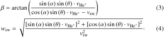 Mathematical equation: \begin{eqnarray} \label{eqw} &&\beta = \arctan{\left(\frac{\sin{(\alpha)\sin{(\theta)}} \cdot v_{\rm{He}^+}}{\cos{(\alpha)\sin{(\theta)}} \cdot v_{\rm{He}^+} - v_{\rm sw}}\right)} \\ &&w_{\rm sw}=\sqrt{\frac{\left[\sin{(\alpha)}\sin{(\theta)} \cdot v_{\rm{He}^+}\right]^2 + \left[\cos{(\alpha)}\sin{(\theta)} \cdot v_{\rm{He}^+}\right]^2}{v_{\rm sw}^2}}\cdot\quad\quad\quad \end{eqnarray}