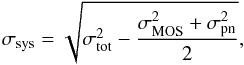Mathematical equation: \begin{equation} \label{eq:systematics} \sigma_\text{sys} = \sqrt{ \sigma_\text{tot}^2 - \frac{\sigma_\text{MOS}^2 + \sigma_\text{pn}^2}{2} } , \end{equation}
