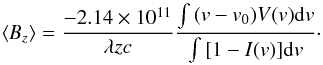 Mathematical equation: \begin{equation} \langle \mathit{B}_z \rangle = \frac{-2.14 \times 10^{11}}{\lambda z c }\frac{\int{(v - v_0)V(v){\rm d}v}}{\int{[1-I(v)]{\rm d}v}}\cdot \label{b_eq} \end{equation}