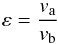 Mathematical equation: \begin{equation} \varepsilon = \frac{v_{\textrm{a}}}{v_{\textrm{b}}} \end{equation}