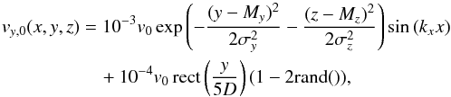 Mathematical equation: \begin{eqnarray} v_{y,0}(x,y,z) &= 10^{-3} v_0 \exp \left( -\frac{(y-M_y )^2}{2 \sigma_y^2} -\frac{(z-M_z)^2}{2 \sigma_z^2} \right) \sin{(k_x x)} \nonumber \\ &\quad + 10^{-4} v_0 \, \textrm{rect} \left(\frac{y}{5D}\right) (1 - 2\textrm{rand} ()) \label{perturb}, \end{eqnarray}