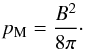 Mathematical equation: \begin{equation} p_{\rm M} = \frac{B^2}{8\pi}\cdot \end{equation}