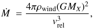 Mathematical equation: \begin{equation} \dot{M}~={4 \pi \rho_{\rm wind}(G M_X)^2\over~v_{\rm rel}^3} , \end{equation}