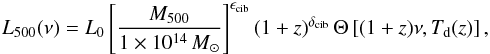 Mathematical equation: \begin{equation} L_{500}(\nu) = L_0 \left[ \frac{M_{500}}{1 \times 10^{14}\,{M_{\odot}}} \right]^{\epsilon_{\rm cib}}(1+z)^{\delta_{\rm cib}} \, \Theta \left[ (1+z)\nu,T_{\rm d}(z) \right], \end{equation}
