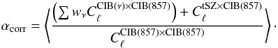 Mathematical equation: \begin{equation} \alpha_{\rm corr} = \left \langle\frac{\left(\sum w_\nu C_\ell^{\rm CIB(\nu) \times CIB(857)}\right)+C_\ell^{\rm tSZ \times {CIB}(857)}}{C_\ell^{\rm CIB(857) \times CIB(857)}}\right \rangle\cdot \end{equation}