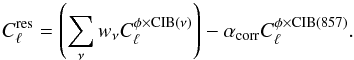 Mathematical equation: \begin{equation} C_\ell^{\rm res} = \left( \sum_\nu w_\nu C_\ell^{\rm \phi \times CIB(\nu)} \right) - \alpha_{\rm corr} C_\ell^{\rm \phi \times CIB(857)}. \end{equation}