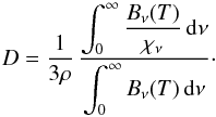 Mathematical equation: \begin{equation} D = \frac{1}{3\rho}\, \frac{\displaystyle{\int_0^\infty\frac{B_\nu(T) }{\chi_\nu}\,{\rm d}\nu}}{\displaystyle{\int_0^\infty B_\nu(T)\,{\rm d}\nu}}\cdot \end{equation}